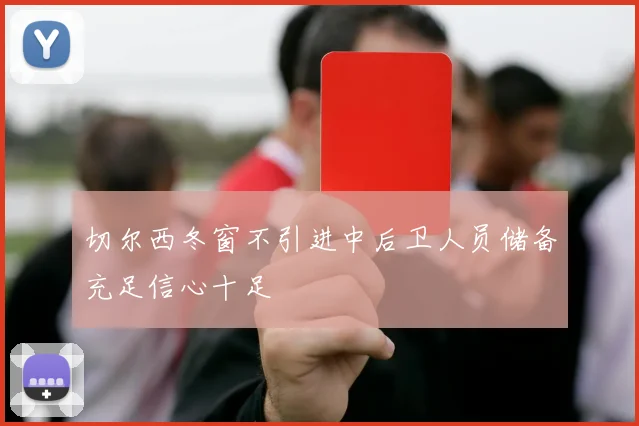 切尔西冬窗不引进中后卫人员储备充足信心十足