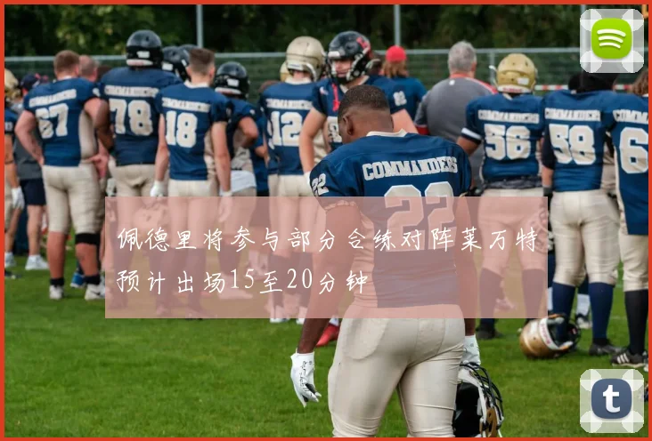 佩德里将参与部分合练对阵莱万特预计出场15至20分钟