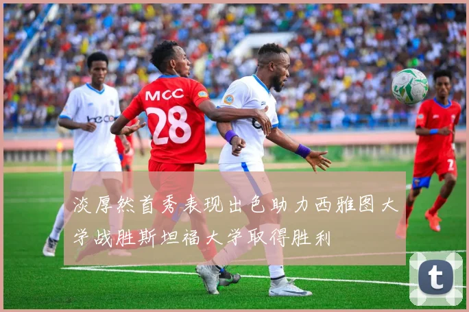 淡厚然首秀表现出色助力西雅图大学战胜斯坦福大学取得胜利